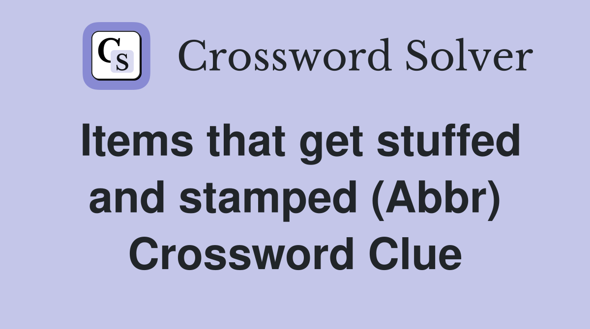 Items that get stuffed and stamped (Abbr) Crossword Clue