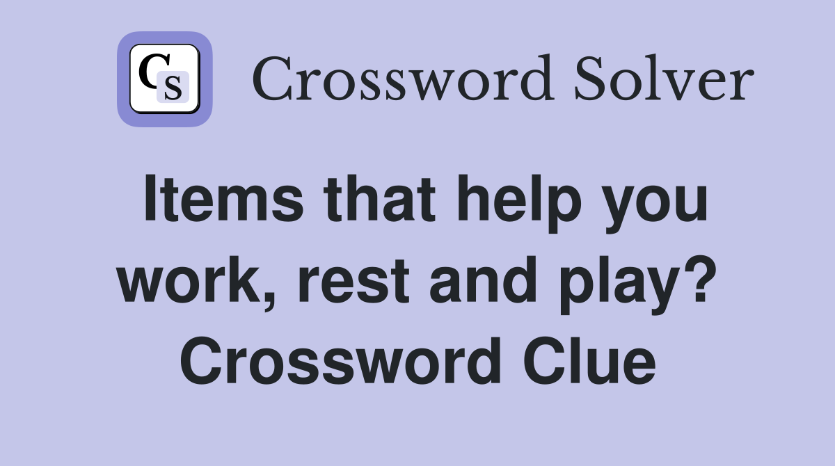 Items that help you work, rest and play? Crossword Clue