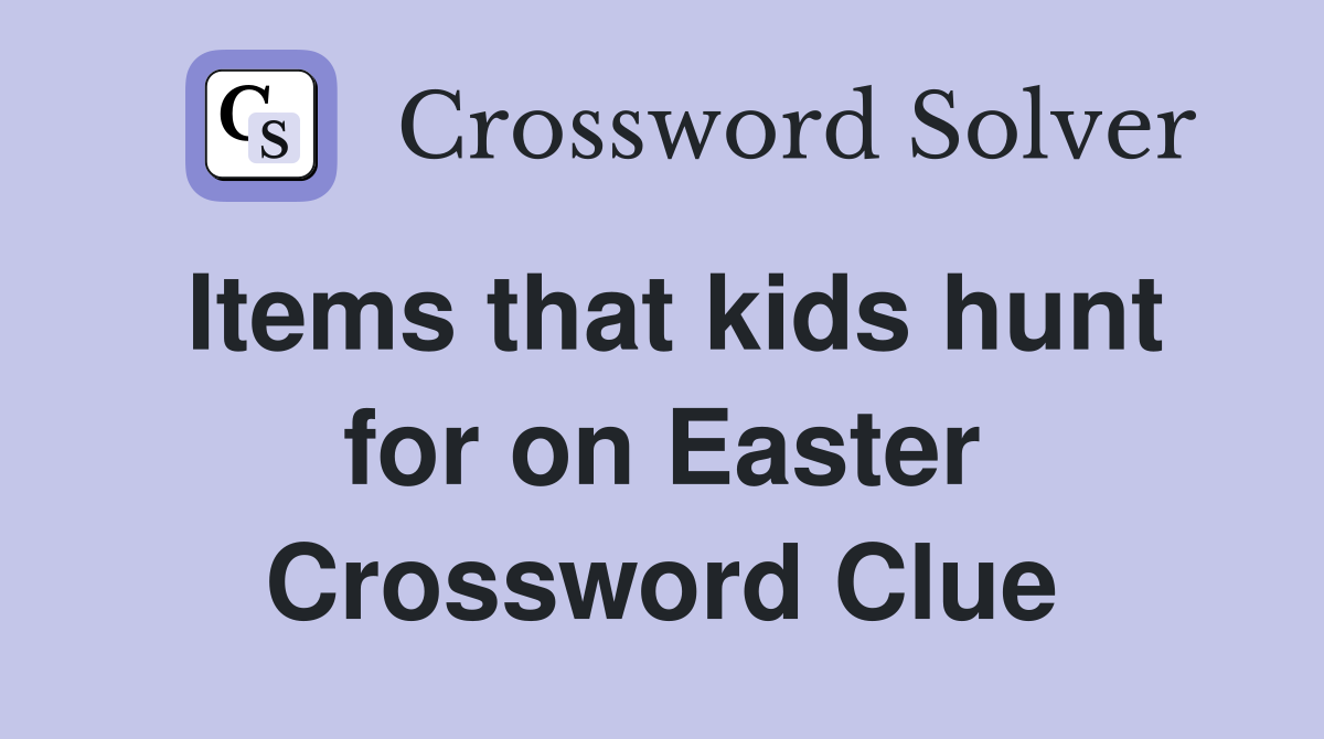 Items that kids hunt for on Easter Crossword Clue