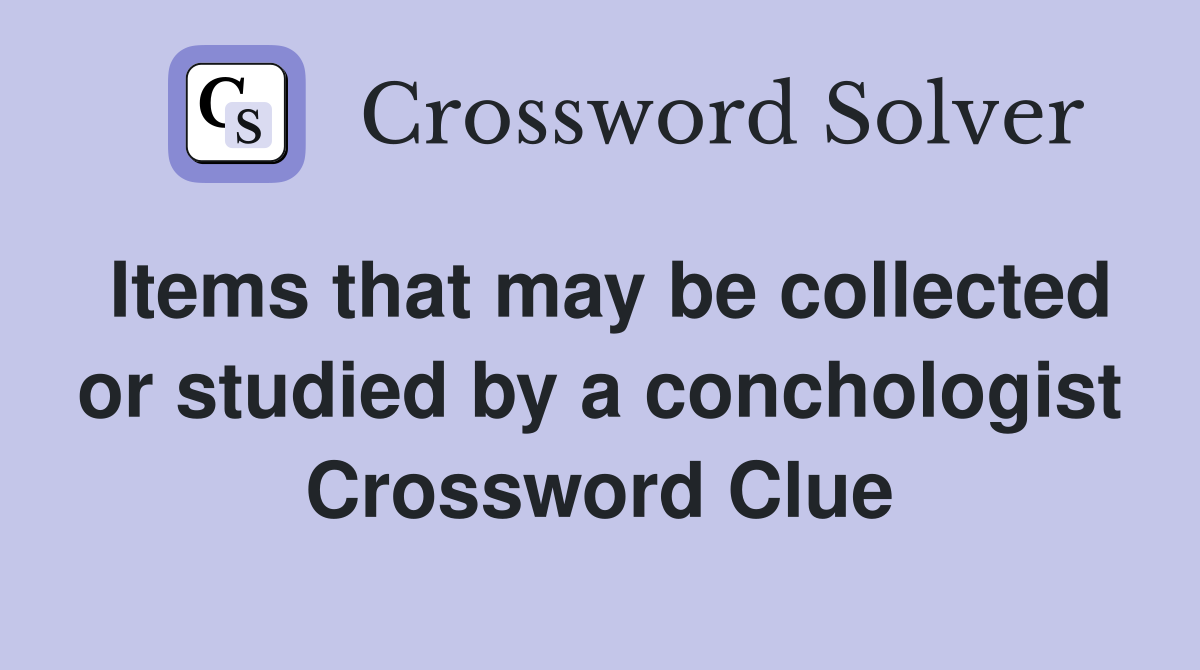 Items that may be collected or studied by a conchologist Crossword Clue