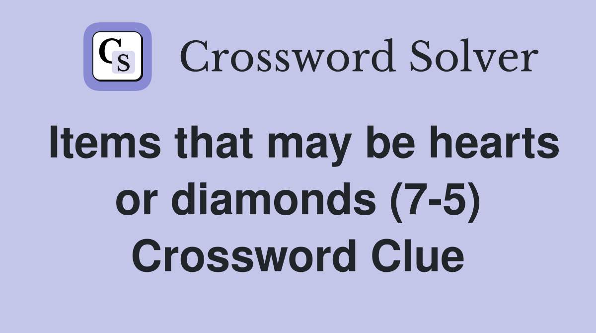 Items that may be hearts or diamonds (7-5) Crossword Clue