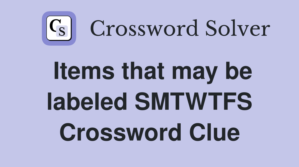 Items that may be labeled SMTWTFS Crossword Clue