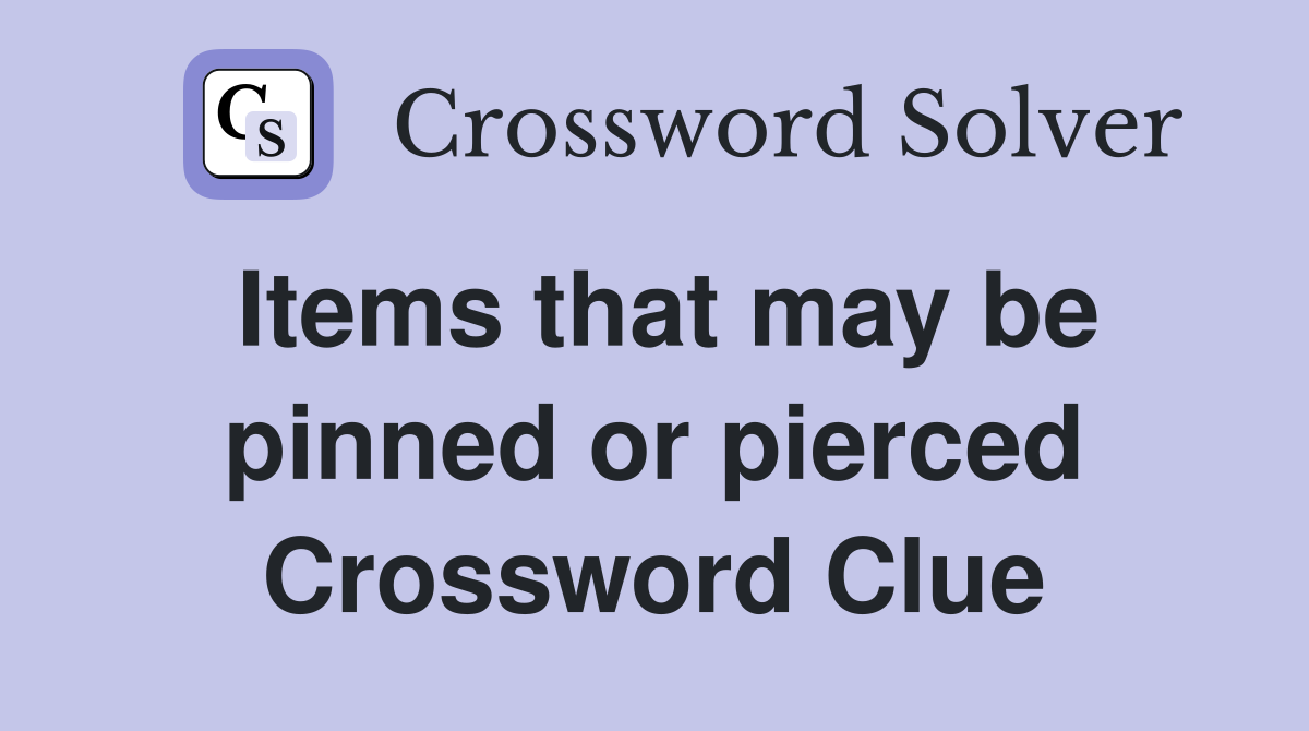 Items that may be pinned or pierced Crossword Clue