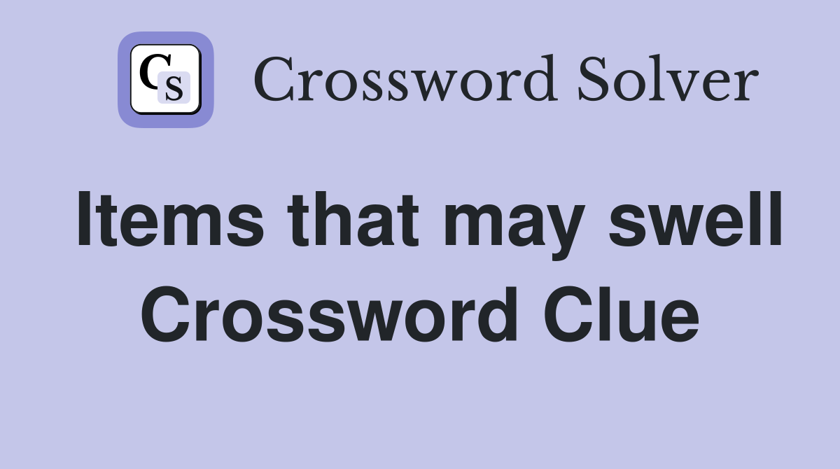 Items that may swell Crossword Clue