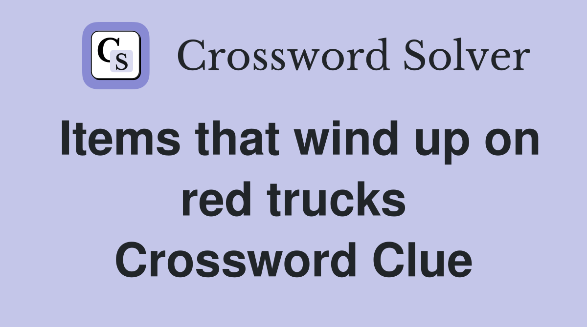 Items that wind up on red trucks Crossword Clue