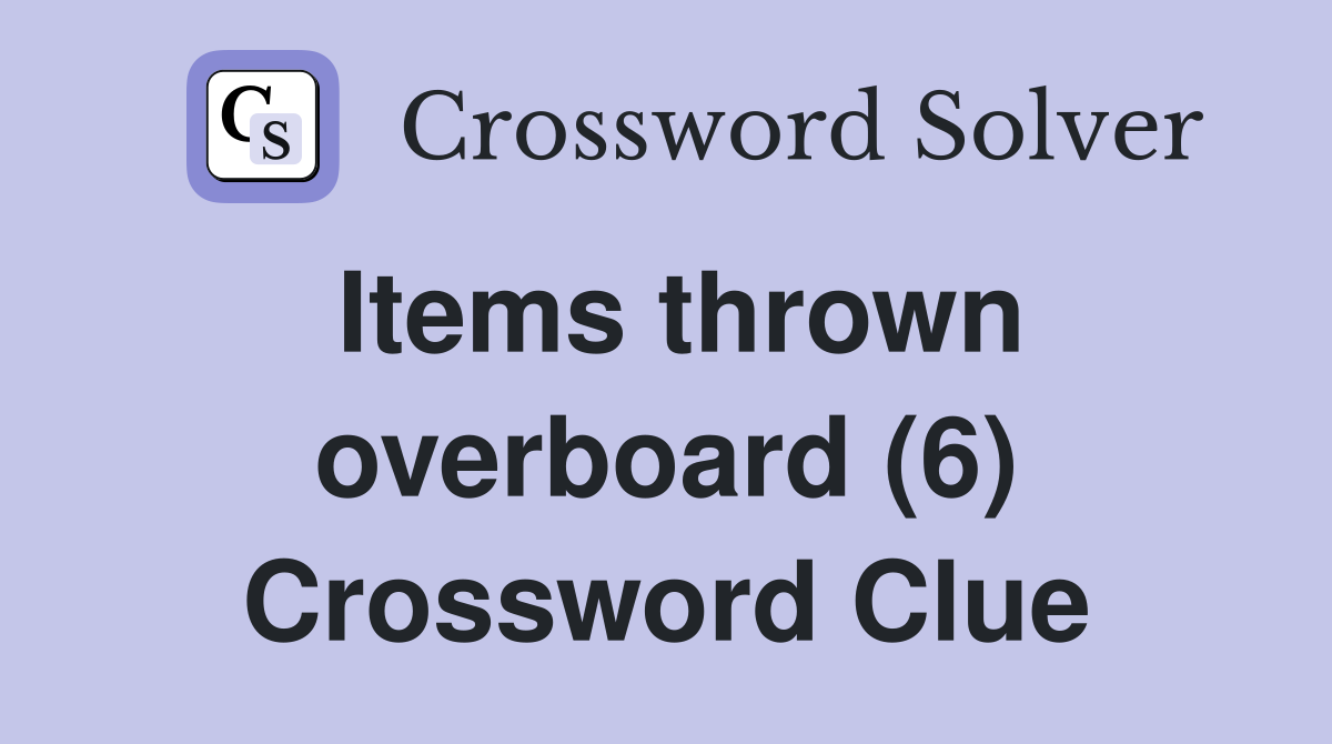 Items thrown overboard (6) Crossword Clue