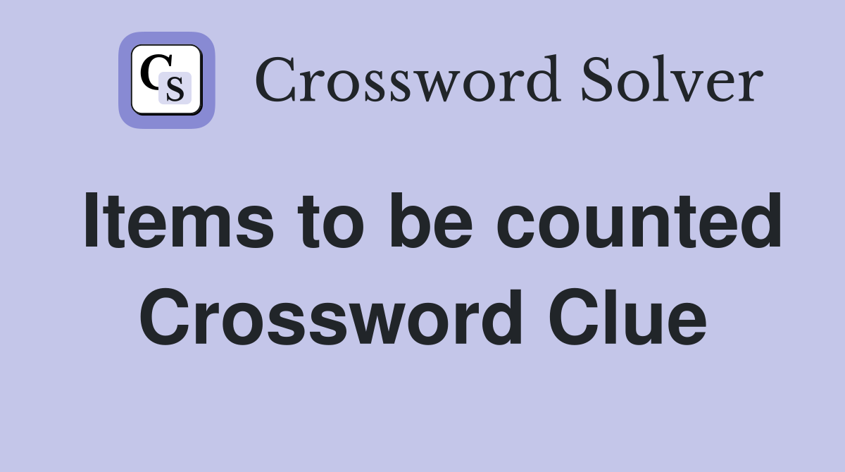 Items to be counted Crossword Clue
