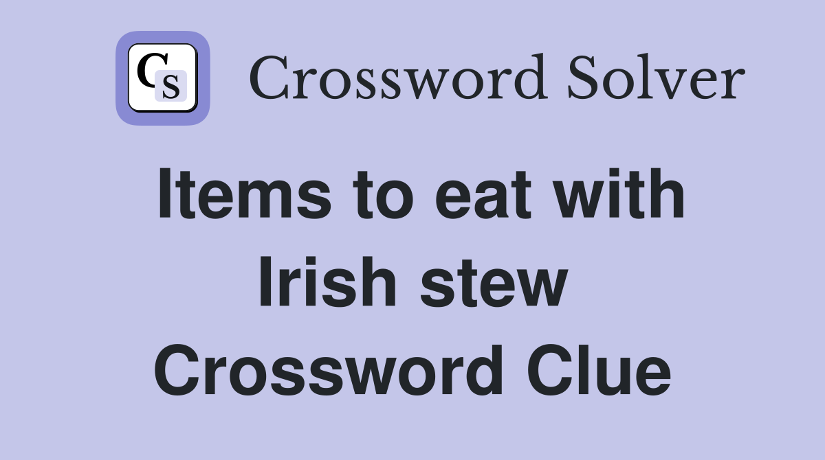 Items to eat with Irish stew Crossword Clue