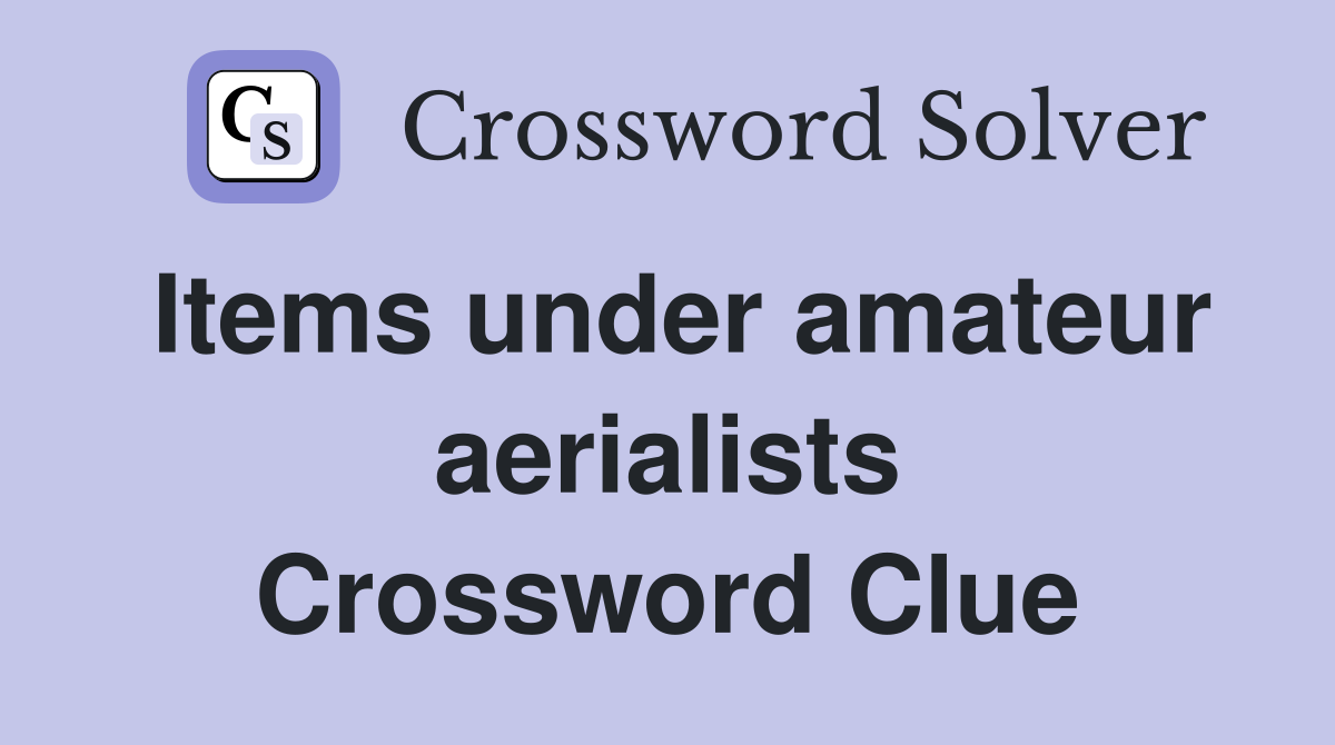 Items under amateur aerialists Crossword Clue