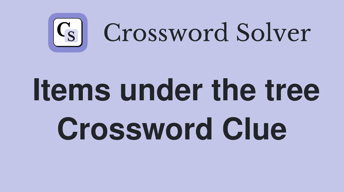 Items under the tree Crossword Clue