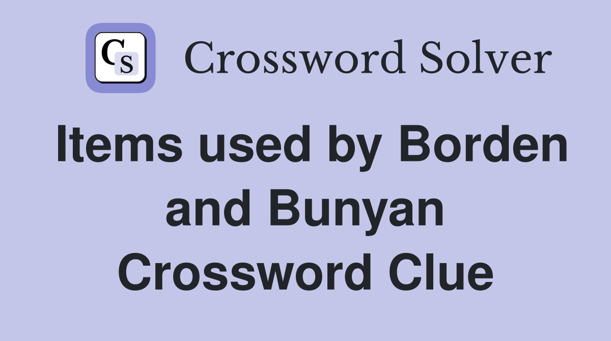 Items used by Borden and Bunyan Crossword Clue