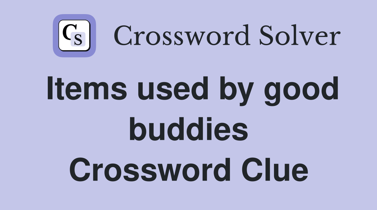 Items used by good buddies Crossword Clue