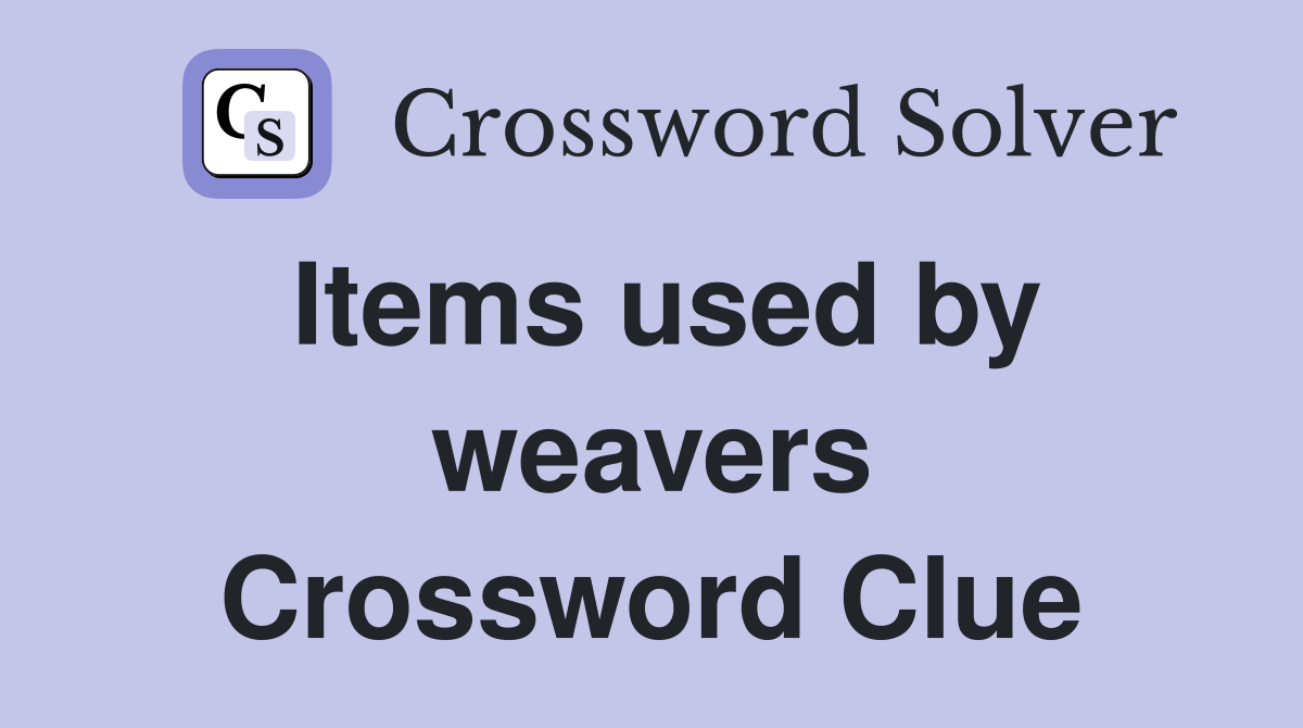 Items used by weavers Crossword Clue