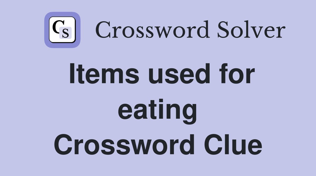 Items used for eating Crossword Clue