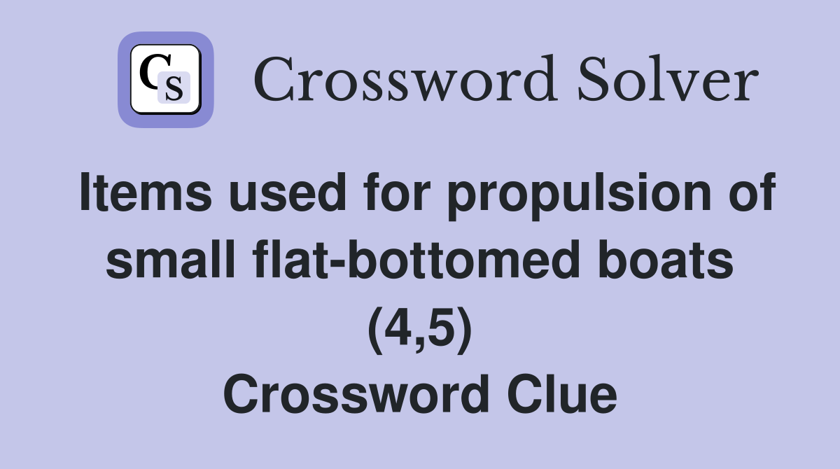 Items used for propulsion of small flat-bottomed boats (4,5) Crossword Clue