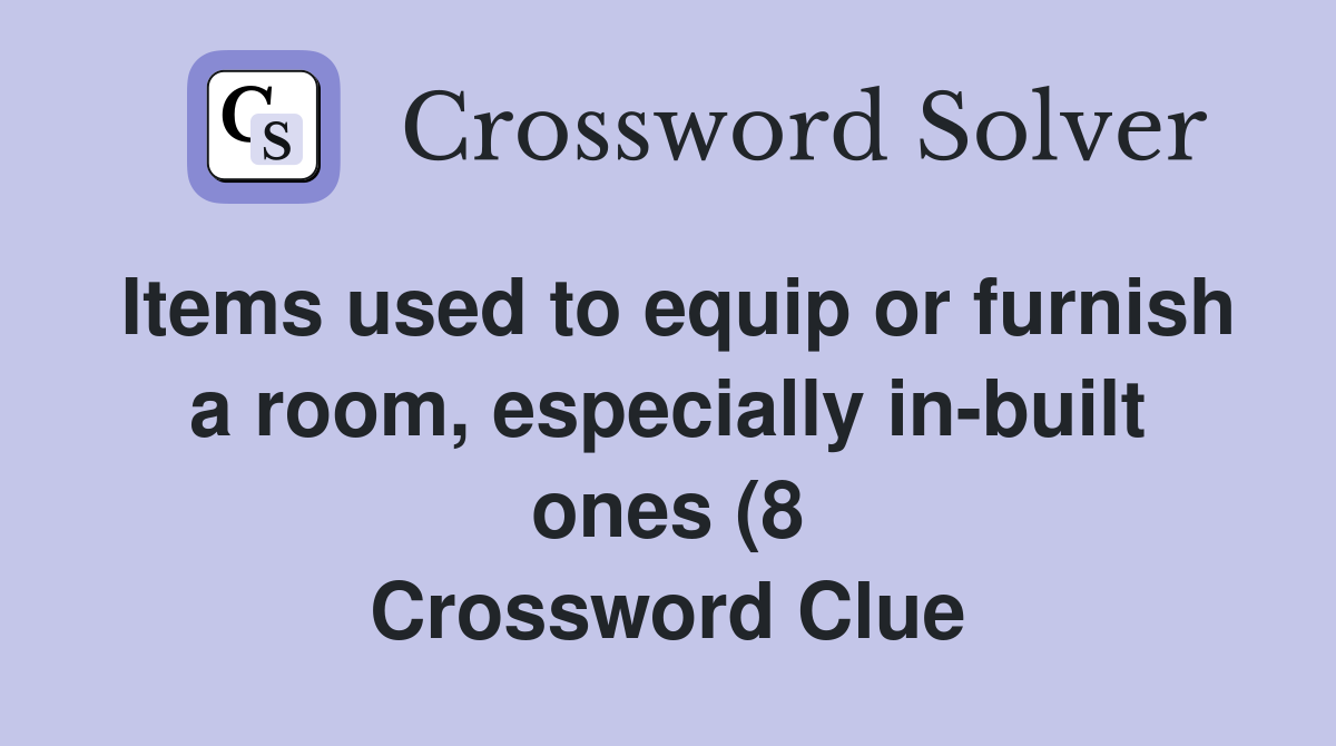 Items used to equip or furnish a room especially in built ones (8 Items used to equip or furnish a room especially in built ones (8