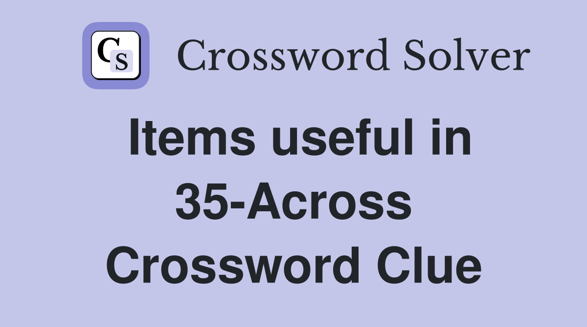 Items useful in 35-Across Crossword Clue