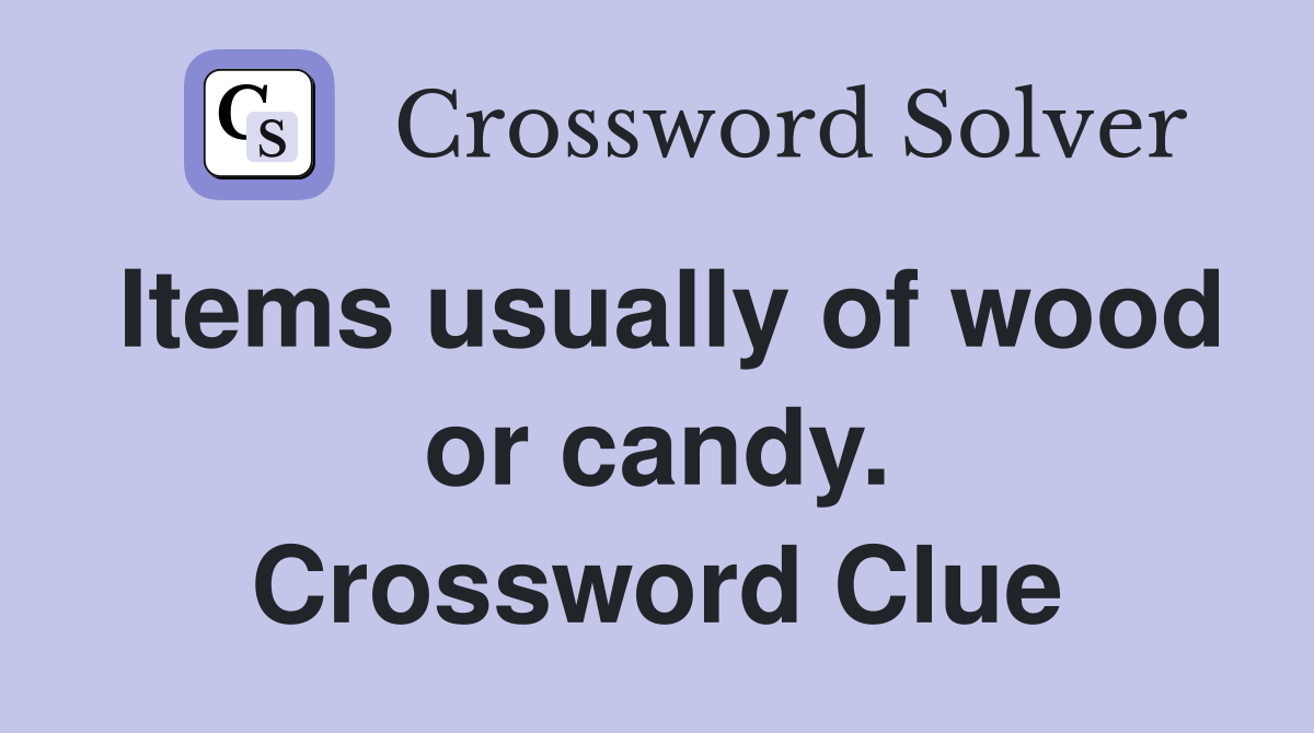 Items usually of wood or candy. Crossword Clue