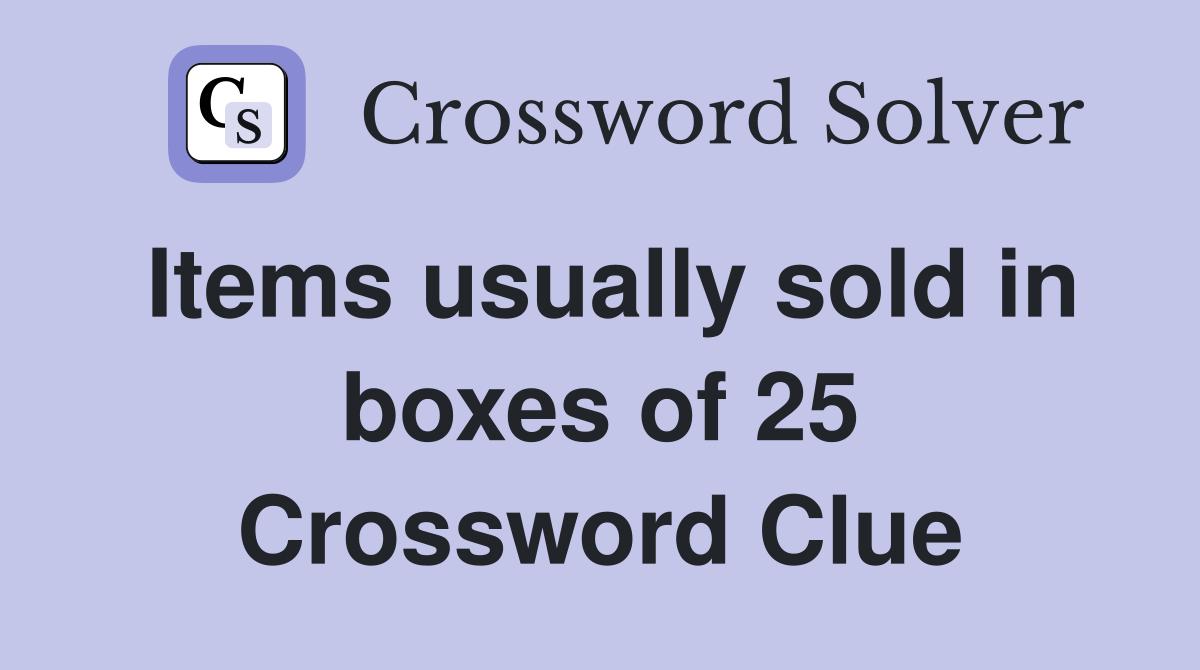 Items usually sold in boxes of 25 Crossword Clue