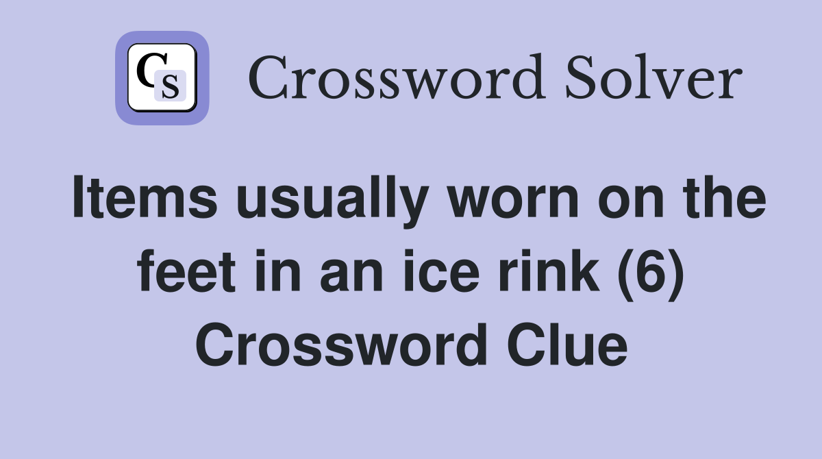 Items usually worn on the feet in an ice rink (6) Crossword Clue