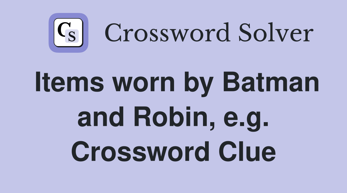Items worn by Batman and Robin, e.g. Crossword Clue