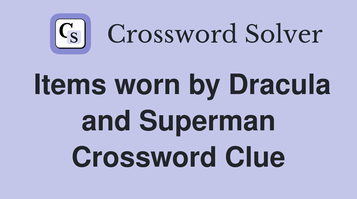 Items worn by Dracula and Superman Crossword Clue