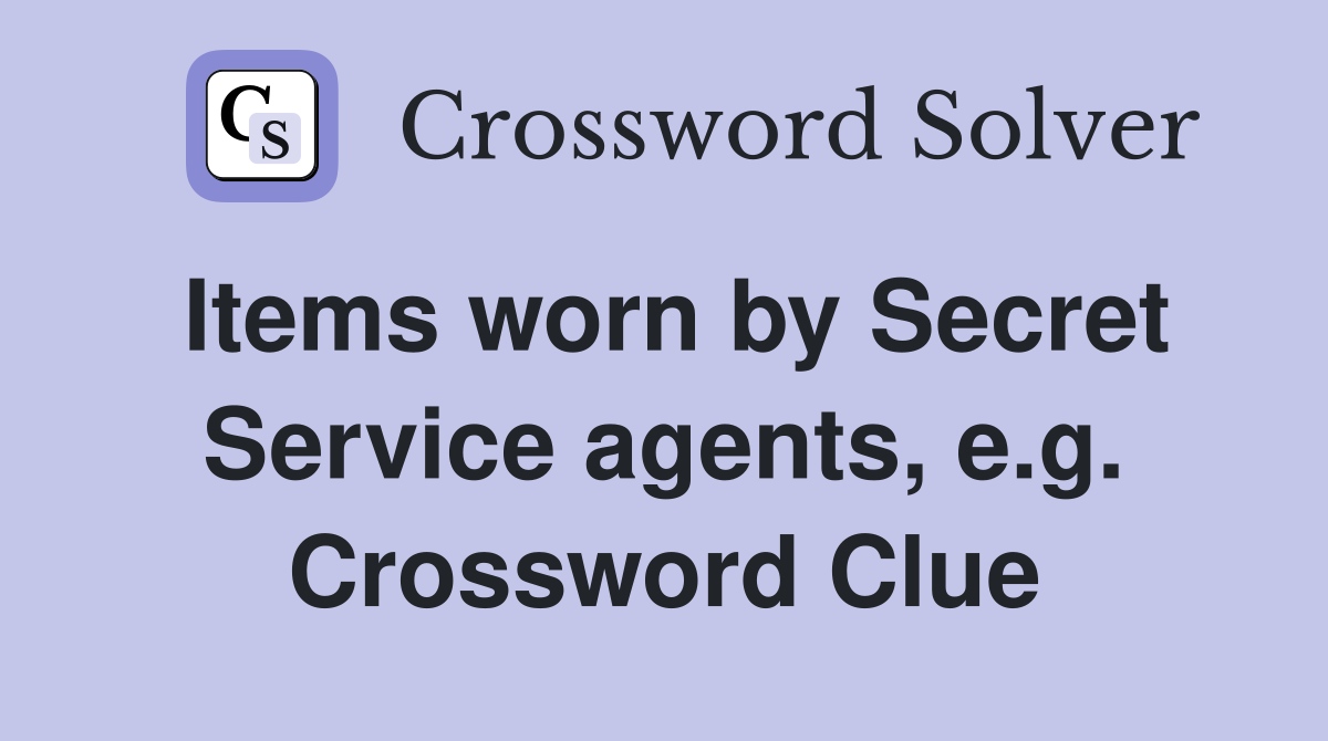 Items worn by Secret Service agents, e.g. Crossword Clue