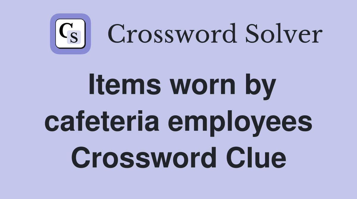 Items worn by cafeteria employees Crossword Clue