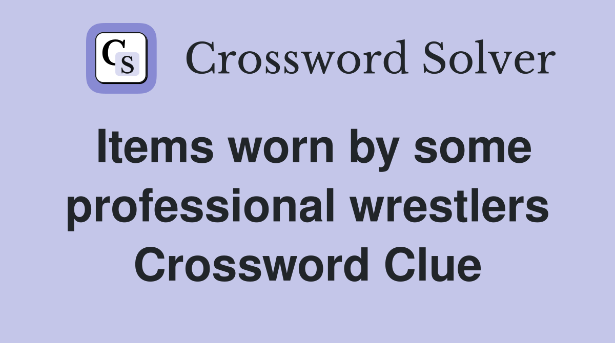 Items worn by some professional wrestlers Crossword Clue