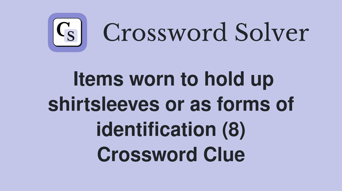 Items worn to hold up shirtsleeves or as forms of identification (8) Crossword Clue