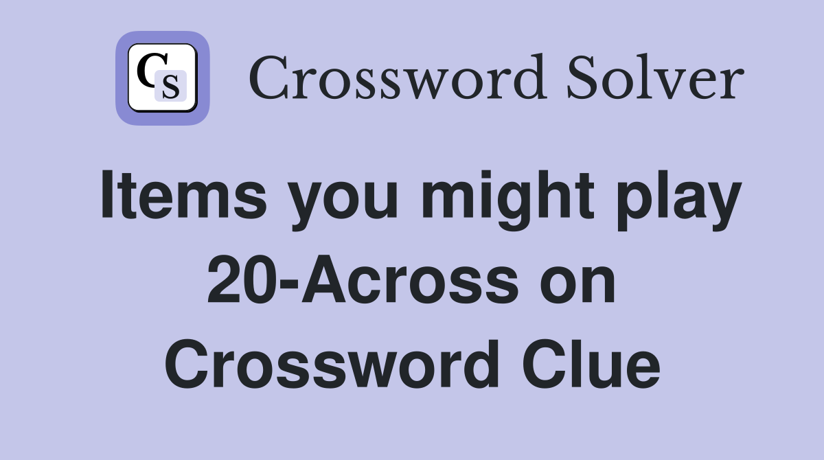 Items you might play 20-Across on Crossword Clue