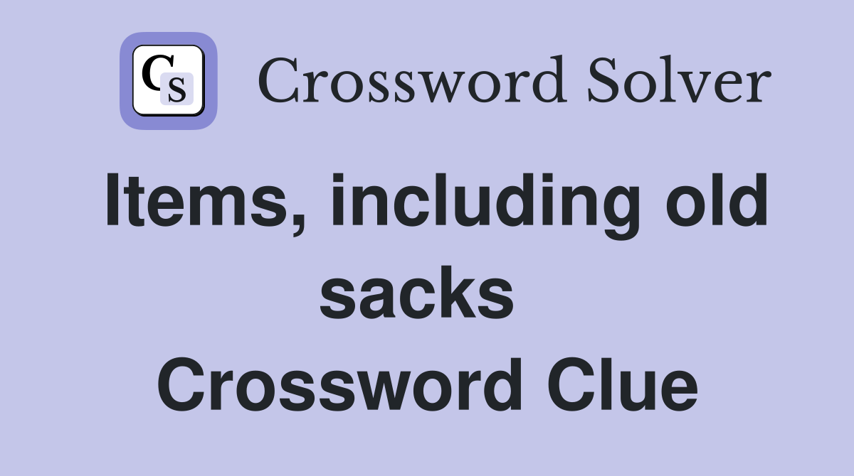 Items, including old sacks  Crossword Clue