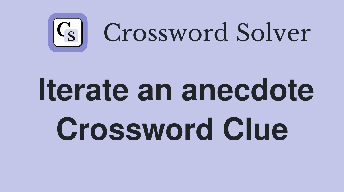 Iterate an anecdote Crossword Clue