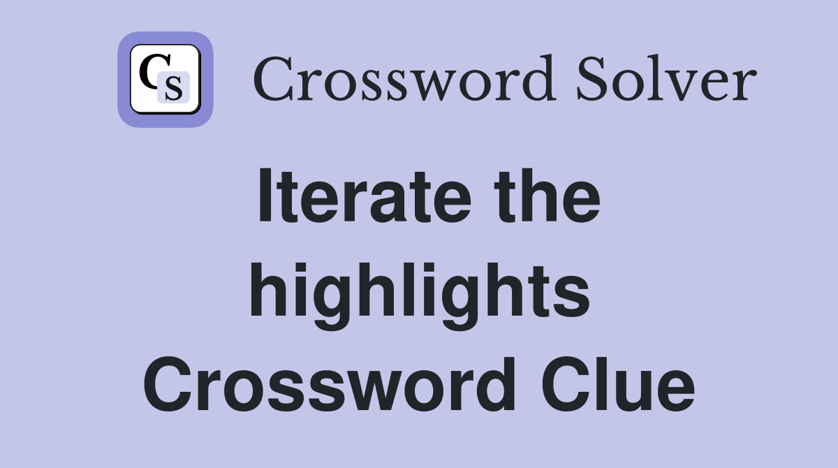 Iterate the highlights Crossword Clue