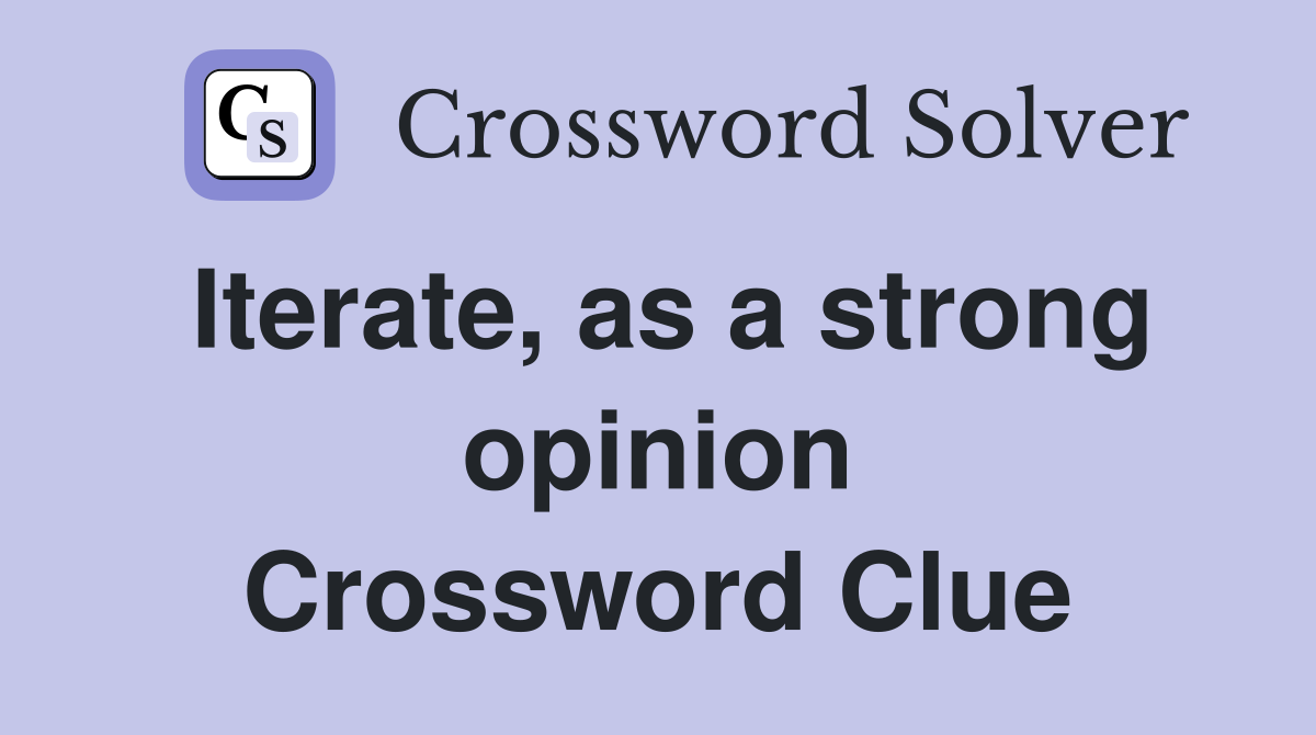 Iterate, as a strong opinion Crossword Clue