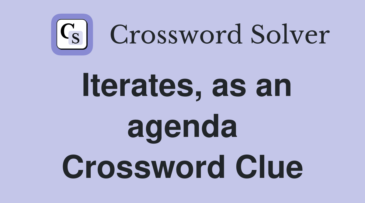 Iterates, as an agenda Crossword Clue