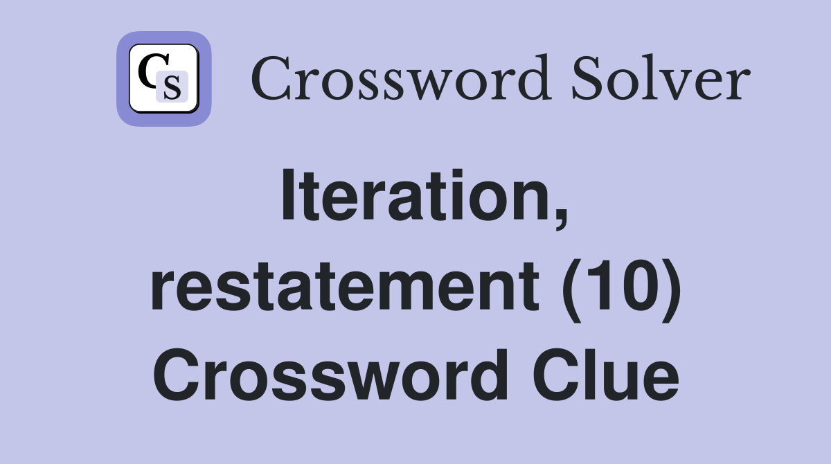 Iteration, restatement (10) Crossword Clue
