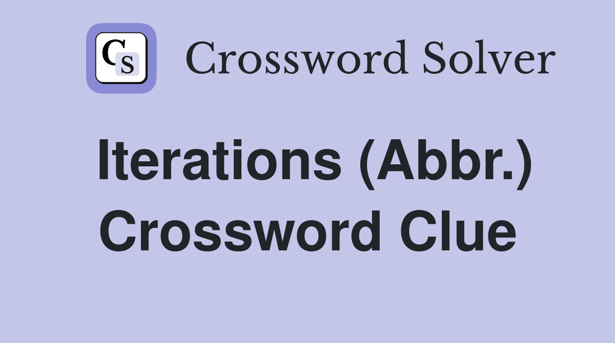 Iterations (Abbr.) Crossword Clue