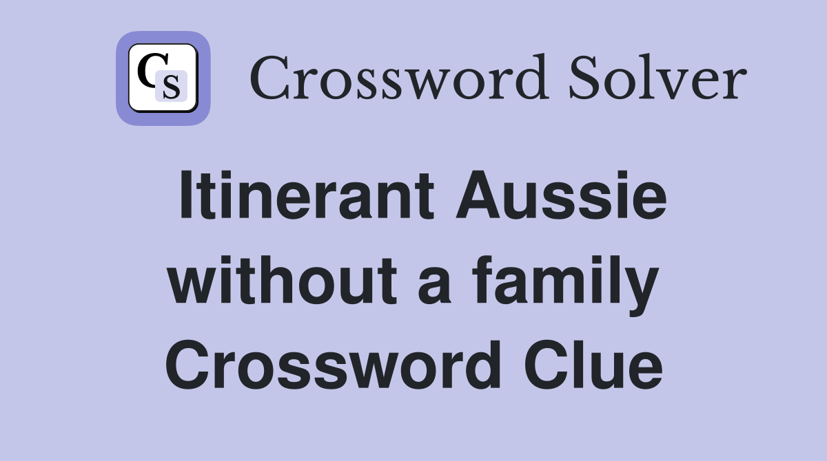 Itinerant Aussie without a family Crossword Clue