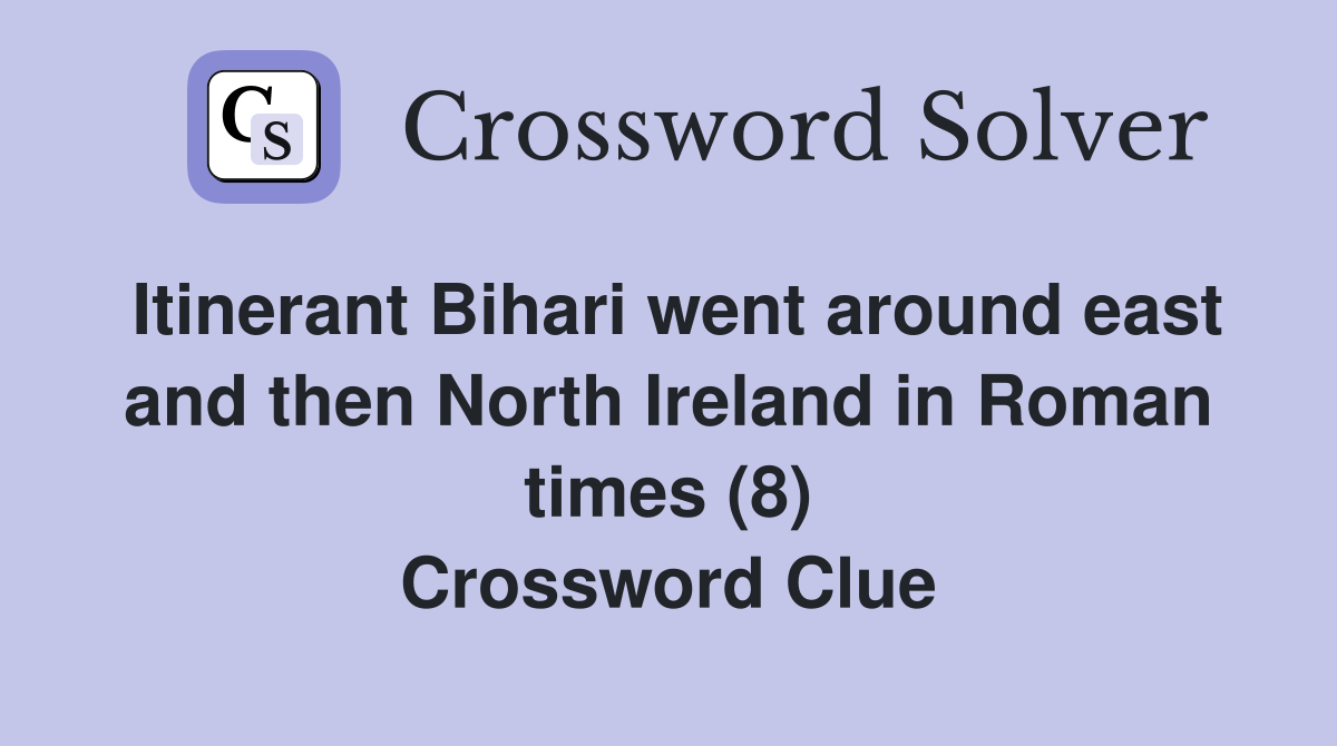 Itinerant Bihari went around east and then North Ireland in Roman times (8) Crossword Clue