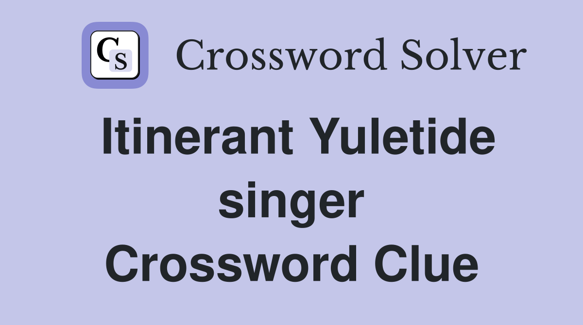 Itinerant Yuletide singer Crossword Clue