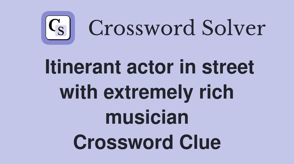 Itinerant actor in street with extremely rich musician Crossword Clue