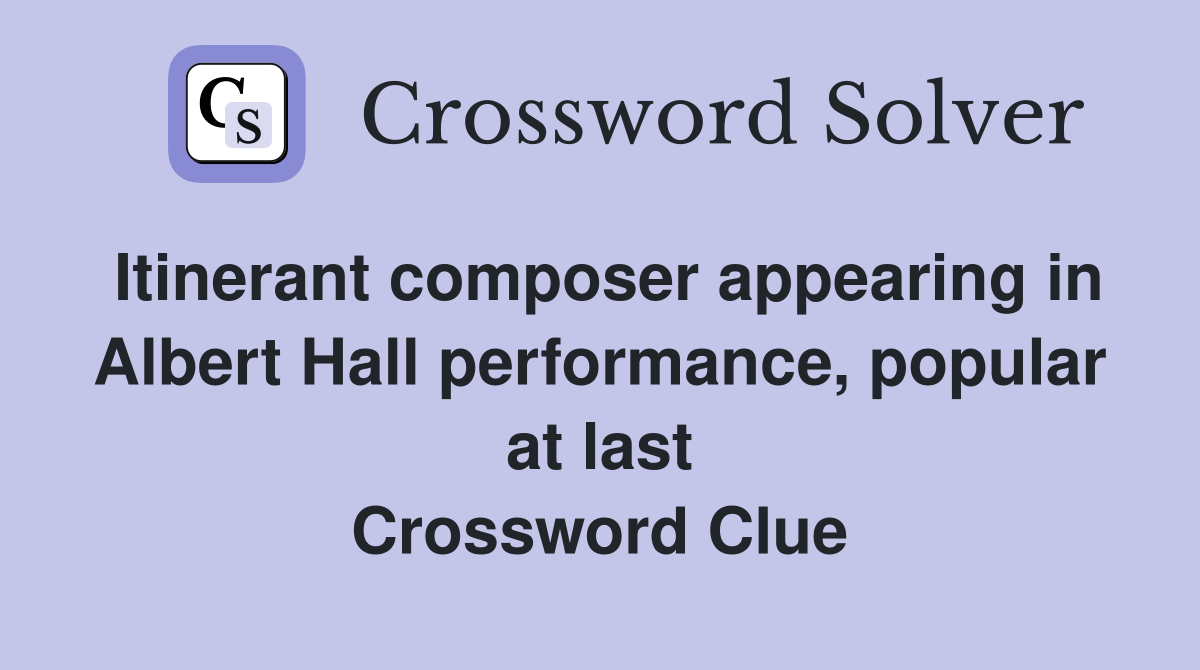 Itinerant composer appearing in Albert Hall performance, popular at last Crossword Clue