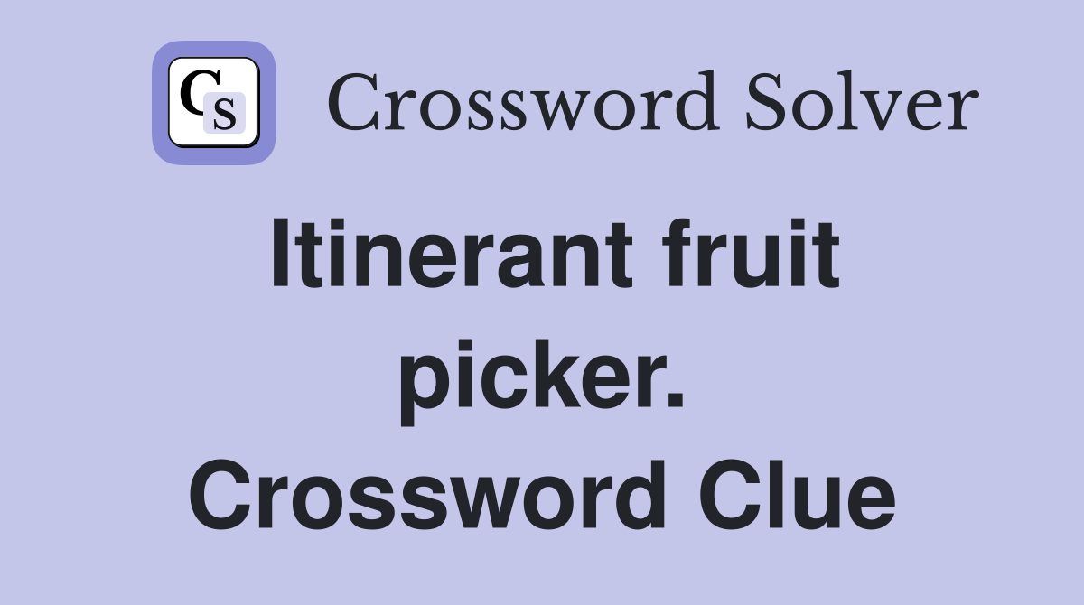Itinerant fruit picker. Crossword Clue