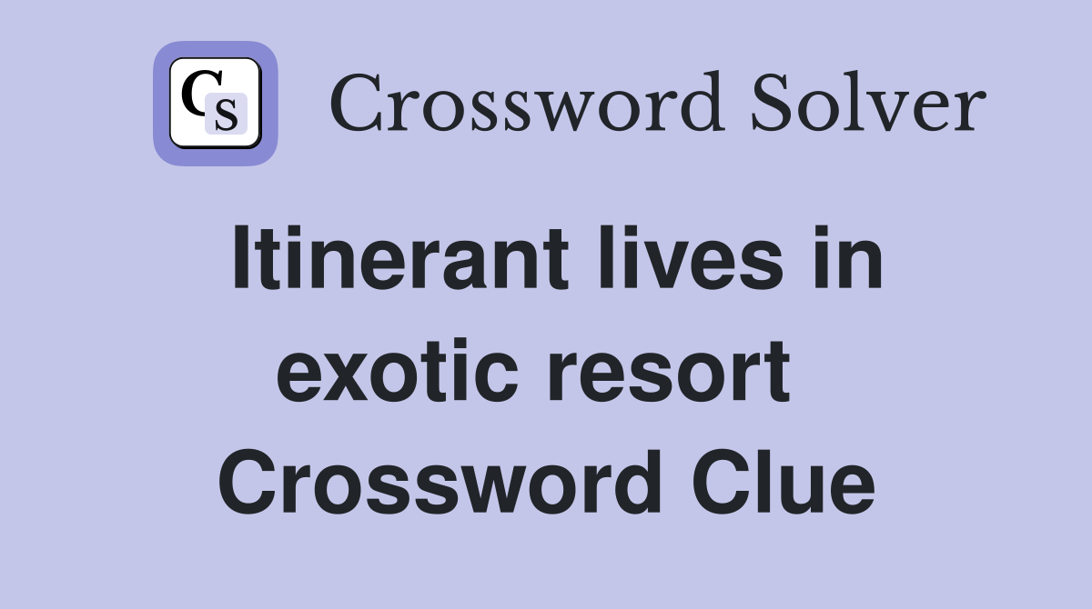 Itinerant lives in exotic resort  Crossword Clue