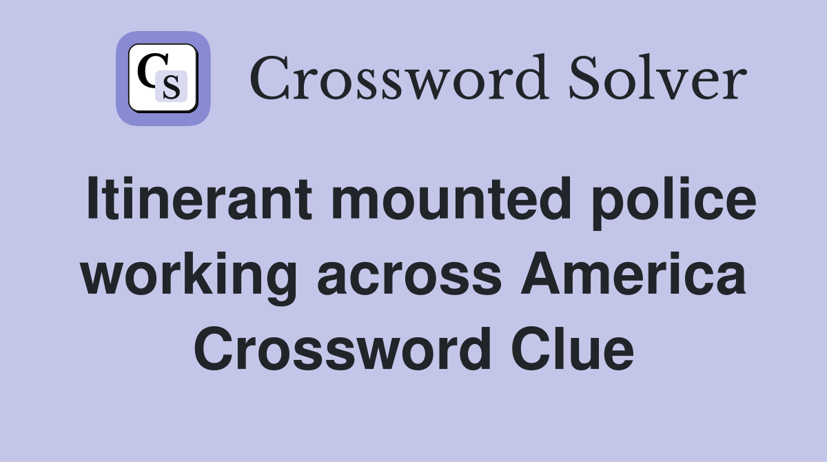 Itinerant mounted police working across America Crossword Clue