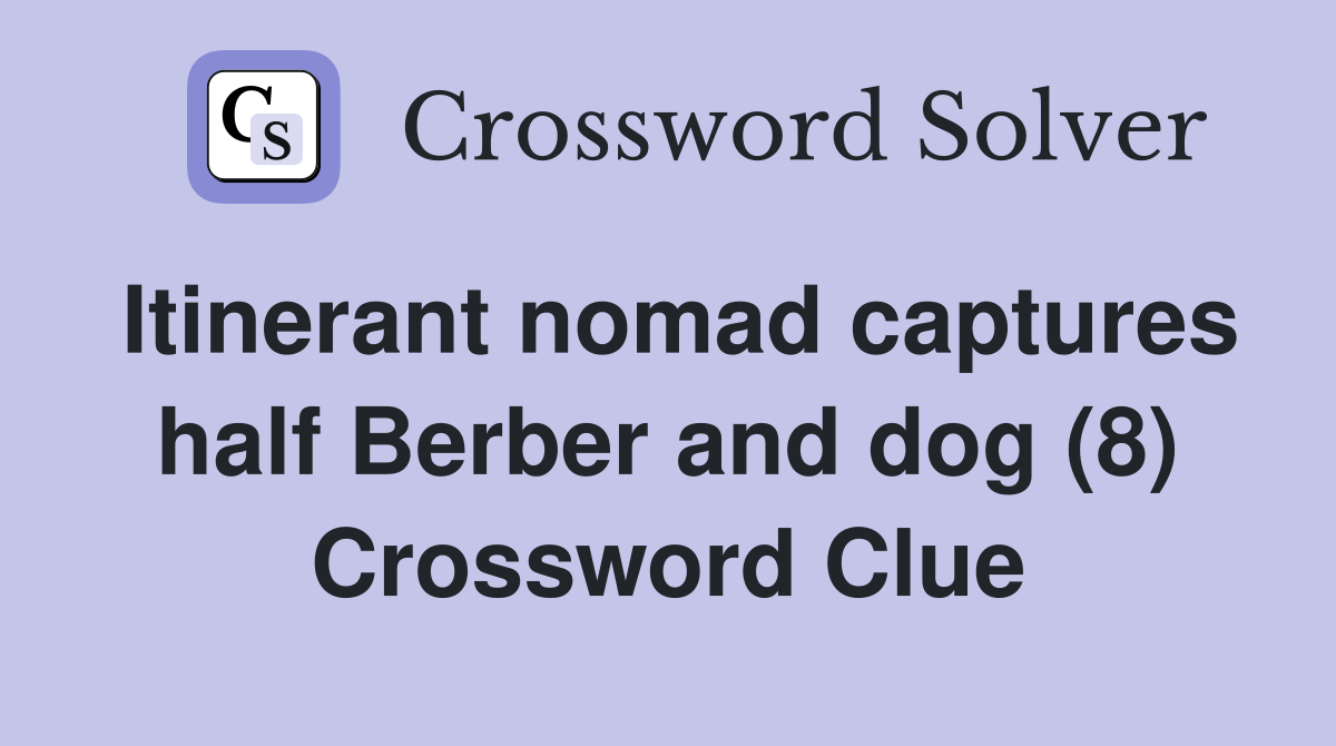 Itinerant nomad captures half Berber and dog (8) Crossword Clue