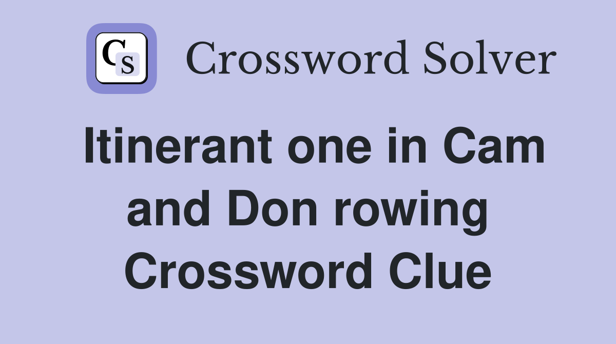 Itinerant one in Cam and Don rowing Crossword Clue