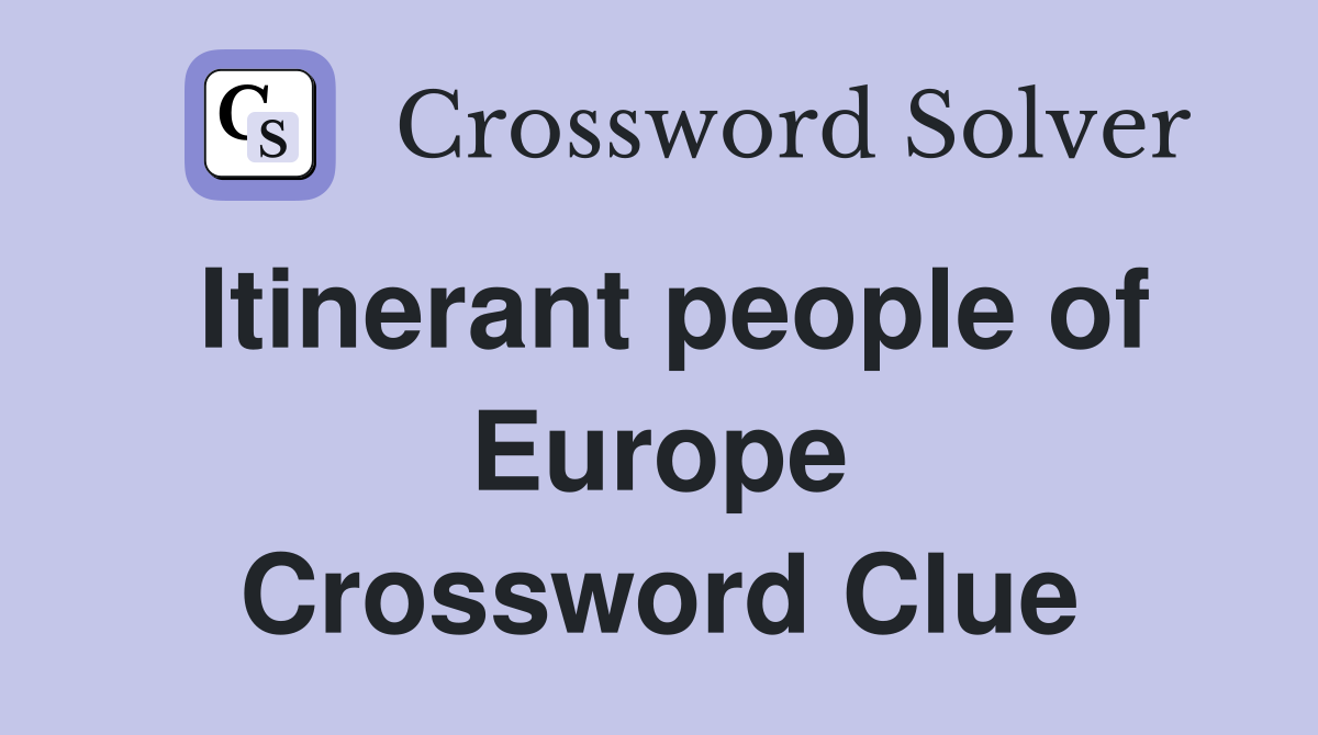 Itinerant people of Europe Crossword Clue