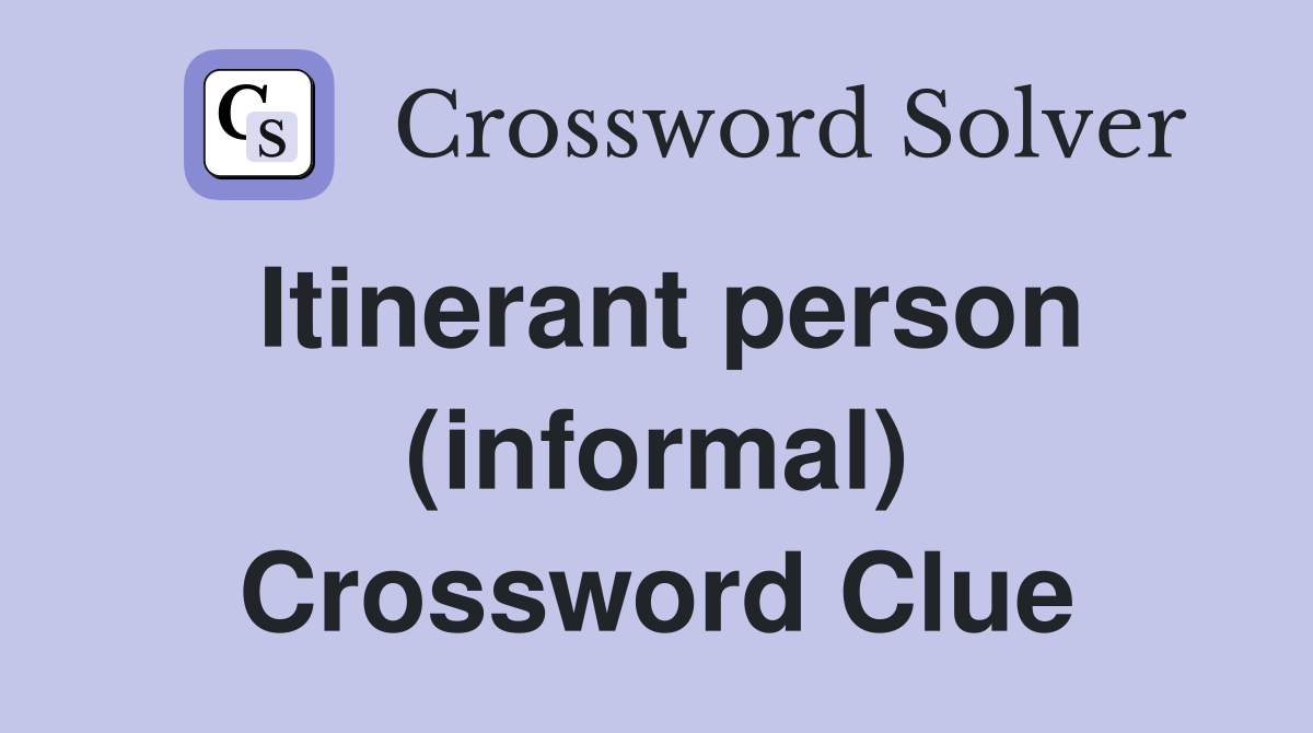 Itinerant person (informal) Crossword Clue